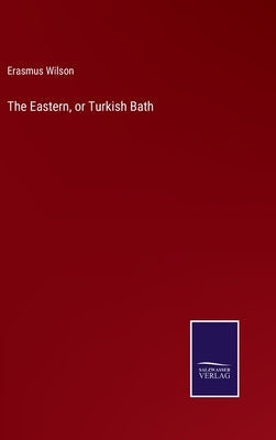 The Eastern, or Turkish Bath by Wilson, Erasmus