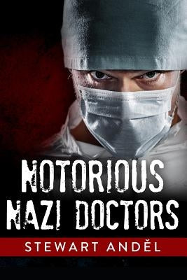 Notorious Nazi Doctors by Andel, Stewart
