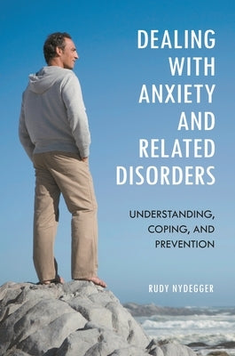 Dealing with Anxiety and Related Disorders: Understanding, Coping, and Prevention by Nydegger, Rudy