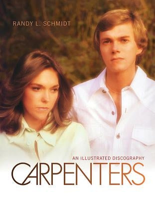 Carpenters: An Illustrated Discography by Randy L Schmidt