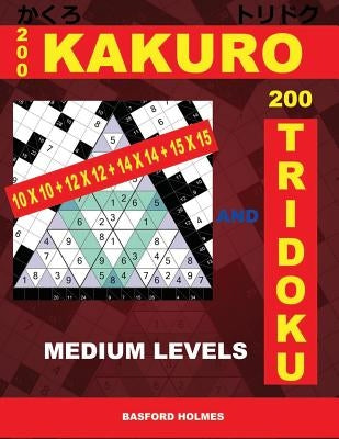 200 Kakuro 10x10 + 12x12 + 14x14 + 15x15 and 200 Tridoku Medium Levels.: Middle Sudoku Puzzles. Holmes Presents an Excellent Airbook Logic Puzzle. (Pl by Holmes, Basford