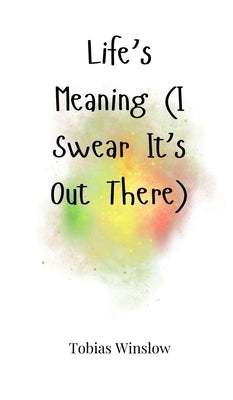 Life's Meaning (I Swear It's Out There) by Winslow, Tobias