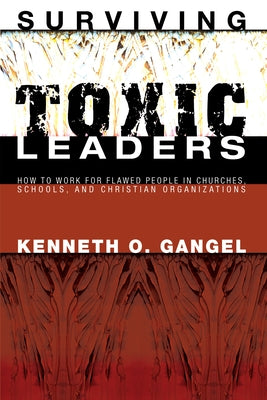 Surviving Toxic Leaders by Gangel, Kenneth O.