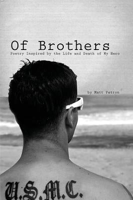 Of Brothers: Poetry Inspired by the Life and Death of My Hero by Patron, Matt