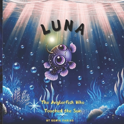 Luna: The Anglerfish Who Touched the Sun by Farias, Kenia