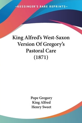 King Alfred's West-Saxon Version Of Gregory's Pastoral Care (1871) by Gregory, Pope