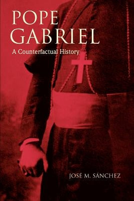 Pope Gabriel: A Counterfactual History by Sanchez, Josi M.