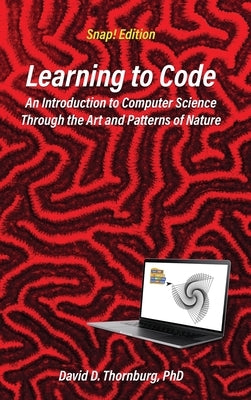 Learning to Code - An Invitation to Computer Science Through the Art and Patterns of Nature (Snap! Edition) by Thornburg, David D.