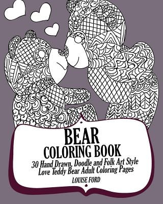 Bear Coloring Book: 30 Hand Drawn, Doodle and Folk Art Style Love Teddy Bear Adult Coloring Pages by Ford, Louise
