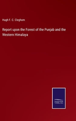 Report upon the Forest of the Punjab and the Western Himalaya by Cleghom, Hugh F. C.