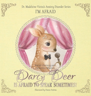 DARCY DEER IS AFRAID TO TALK, SOMETIMES! (Social Anxiety Disorder and Selected Mutism): I'm Afraid by Vieira, Madeleine
