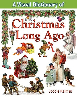 A Visual Dictionary of Christmas Long Ago by Kalman, Bobbie