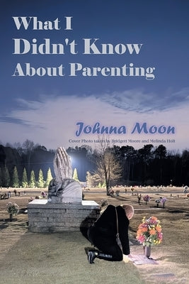 What I Didn't Know About Parenting by Moon, Johnna