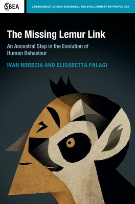 The Missing Lemur Link: An Ancestral Step in the Evolution of Human Behaviour by Norscia, Ivan