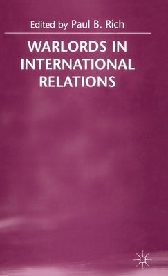Warlords in International Relations by Rich, Paul B.