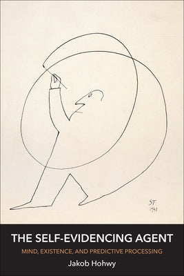 The Self-Evidencing Agent: Mind, Existence, and Predictive Processing by Hohwy, Jakob