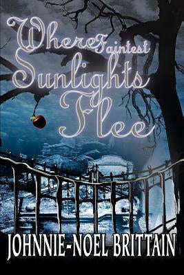 Where Faintest Sunlights Flee by Brittain, Johnnie-Noel