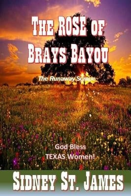The ROSE of Brays Bayou: The Runaway Scrape - The Sabine Shoot - The Great Runaway by James, Sidney St