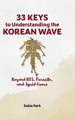 33 Keys to Understanding the Korean Wave: Beyond BTS, Parasite, and Squid Game by Park, Sukie