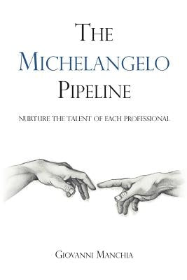 The Michelangelo Pipeline: Nurture the talent of each professional by Manchia, Giovanni