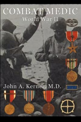 Combat Medic World War II by Kerner M. D., John a.