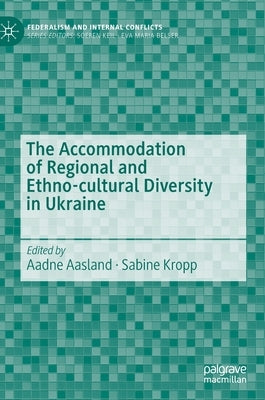 The Accommodation of Regional and Ethno-Cultural Diversity in Ukraine by Aasland, Aadne