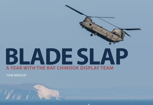 Blade Slap: A Year with the RAF Chinook Display Team by Mercer, Tom