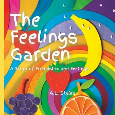 The Feelings Garden: A Story of Friendship and Feelings by Styles, A. L.