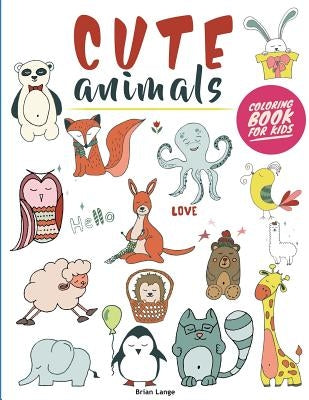 Cute Animals Coloring Book for Kids: Creative and Fun Animal Coloring Book for Kids (Preschool, Age 3-5) by Lange, Brian