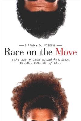 Race on the Move: Brazilian Migrants and the Global Reconstruction of Race by Joseph, Tiffany D.