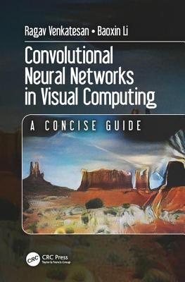 Convolutional Neural Networks in Visual Computing: A Concise Guide by Venkatesan, Ragav