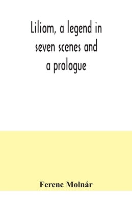 Liliom, a legend in seven scenes and a prologue by Molnár, Ferenc