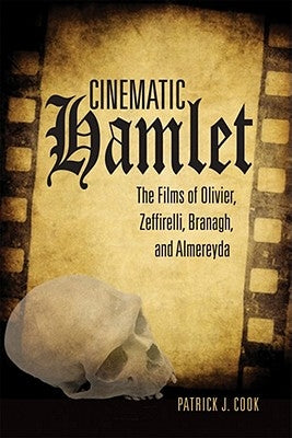 Cinematic Hamlet: The Films of Olivier, Zeffirelli, Branagh, and Almereyda by Cook, Patrick J.