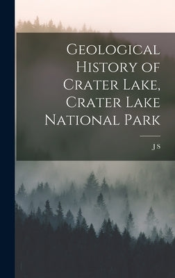 Geological History of Crater Lake, Crater Lake National Park by Diller, J. S. B. 1850