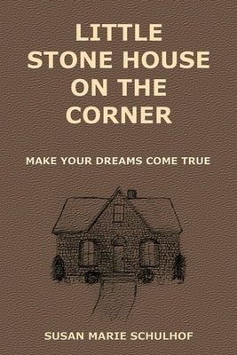 Little Stone House On the Corner: Make your dreams come true by Schulhof, Susan Marie