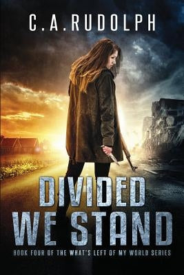 Divided We Stand: Book Four of the What's Left of My World Series by Rudolph, C. a.