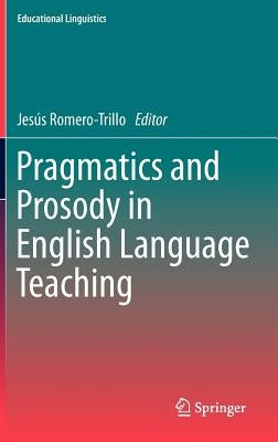 Pragmatics and Prosody in English Language Teaching by Romero-Trillo, Jesús