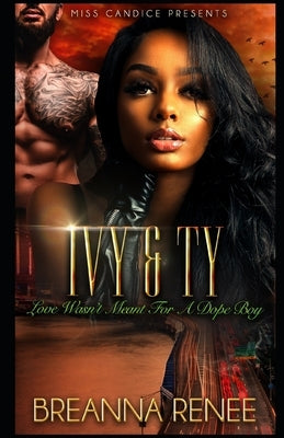 Ivy & Ty: Love Wasn't Meant For A Dope Boy by Renee, Breanna