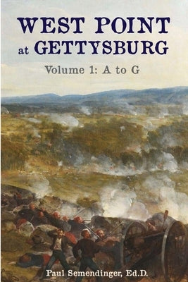 West Point at Gettysburg Volume 1 (A to G) by Semendinger, Paul