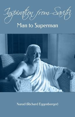 Inspiration from Savitri: Man to Superman by Eggenberger (Narad), Richard