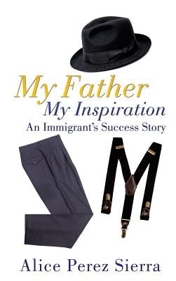 My Father My Inspiration by Perez Sierra, Alice