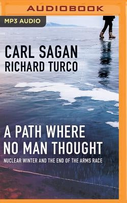 A Path Where No Man Thought: Nuclear Winter and the End of the Arms Race by Sagan, Carl
