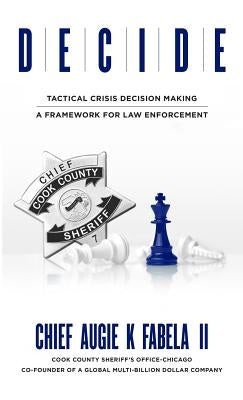 Decide: Tactical Crisis Decision Making: A Framework For Law Enforcement by Fabela, Augie K., II