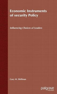 Economic Instruments of Security Policy: Influencing Choices of Leaders by Shiffman, G.