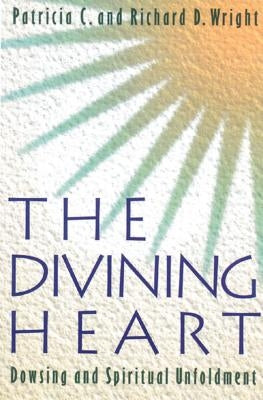 The Divining Heart: Dowsing and Spiritual Unfoldment by Wright, Patricia C.