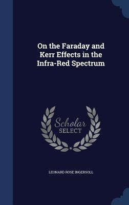 On the Faraday and Kerr Effects in the Infra-Red Spectrum by Ingersoll, Leonard Rose