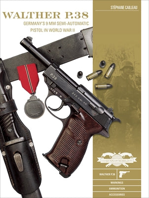 Walther P.38: Germany's 9 MM Semiautomatic Pistol in World War II by Cailleau, Stéphane