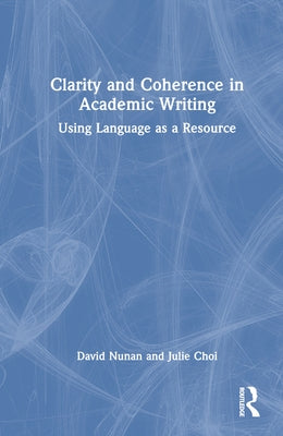 Clarity and Coherence in Academic Writing: Using Language as a Resource by Nunan, David