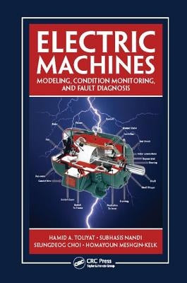 Electric Machines: Modeling, Condition Monitoring, and Fault Diagnosis by Toliyat, Hamid A.