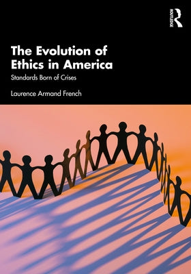 The Evolution of Ethics in America: Standards Born of Crises by French, Laurence Armand
